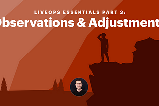 LiveOps Essentials Part 3: Observation and Adjustments