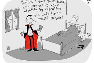 Cartoon of a vampire holding a cell phone and standing in a darkened bedroom, next to a man lying in bed with the covers pulled up to his nose. The vampire says, Before I suck your blood, can you verify your identity by repeating the code I just texted to you?