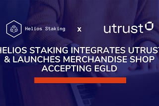Helios Staking Integrates UTrust & Launches Merchandise Shop Accepting EGLD