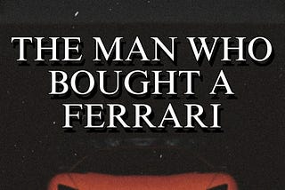 The Man who bought a Ferrari