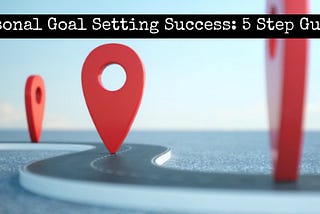 Personal Goal Setting Success: 5 Step Guide