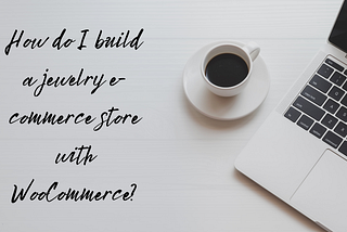 How do I build a jewelry e-commerce site with WooCommerce?