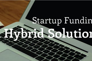 Startup Funding. A Hybrid Solution.