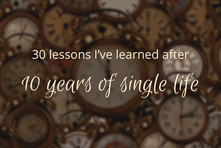 I’ve been single for my entire 20s. Here are 30 lessons I’ve learned…