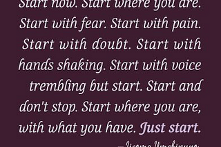 Just Start, Don’t Stop and Enjoy the Bits In Between
