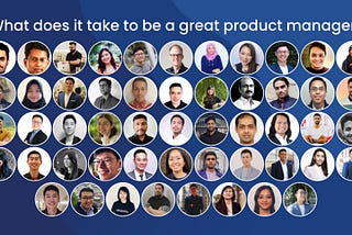 I asked 52 product managers what does it take to be great PM. Here’s their responses