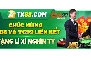 VG99 TK88 Sự kết hợp hoàn hảo tạo nên đỉnh cao trãi nghiệm cá cược