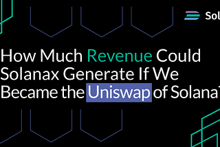 How Much Revenue Could Solanax Generate If We Became the Uniswap of Solana?