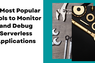 10 Tools to Monitor and Debug Serverless Applications