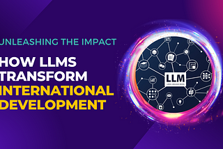 Unleashing the Impact: How LLMs Transform International Development