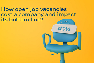 How open job vacancies cost a company and impact its bottom line
