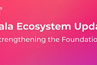 Acala Ecosystem Update: Strengthening the Foundation