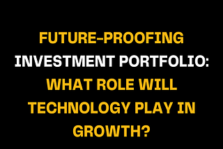 Future-Proofing Investment Portfolio: Technology’s Future Grip on Growth?