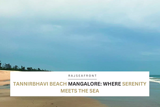 TANNIRBHAVI BEACH MANGALORE: WHERE SERENITY MEETS THE SEA
