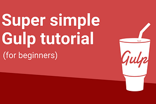 Super simple Gulp tutorial for beginners
