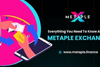 Everything You Need To Know About The Metaple Exchange