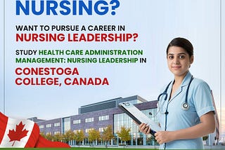 Study Healthcare Administration Management: Nursing Leadership in Conestoga College Canada.