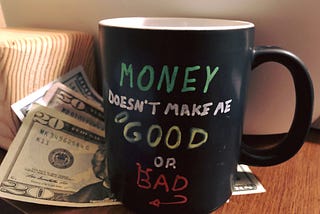 Money doesn’t make me Good or Bad