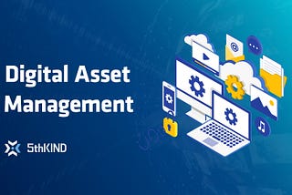 Digital Asset Management: What It Is And Why You Need It