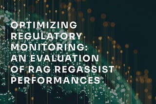 Optimizing Regulatory Monitoring: An Evaluation of RAG RegAssist Performances
