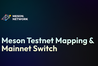 Meson Testnet Mapping & Mainnet Switch