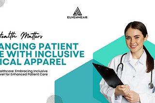 Unveiling the Power of Diversity: Enhancing Patient Care with Inclusive Medical Apparel