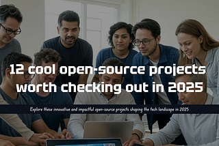 12 cool open-source projects worth checking out in 2025