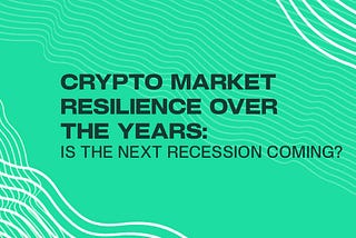 Crypto Market Resilience Over The Years: Is The Next Recession Coming?