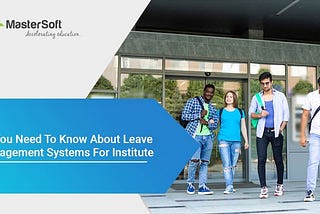 All You Need To Know About Leave Management Systems For Institute