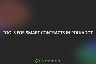 Tools for Smart Contracts in Polkadot