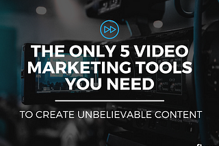 5 Video Marketing Tools You Need to Create Unbelievable Content