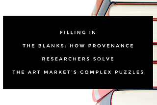Filling in the Blanks: How Provenance Researchers Solve the Art Market’s Complex Puzzles