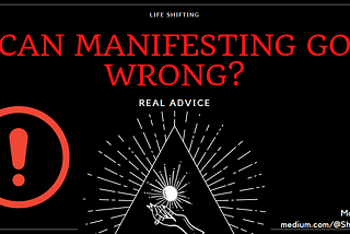 Can Manifesting Go Wrong? (How To Prevent It)