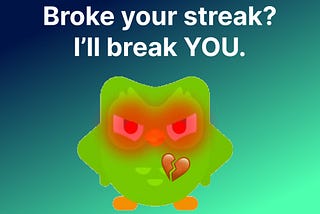 A blue and green gradient background with the Duolingo green owl mascot looking angry with its eyes glowing read and a broken heart emoji below the text “Broke your streak? I’ll break you.”