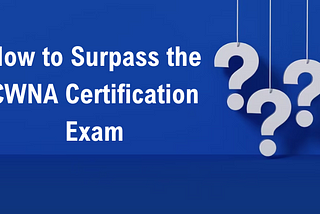 7 Tips for Passing the CWNA Certification Exam