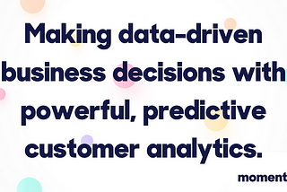 Data-driven decisions with powerful, predictive customer analytics