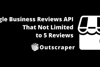 Google Business Reviews API That Not Limited to 5 Reviews
