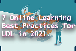 7 Online Learning Best Practices for Universal Design of Learning