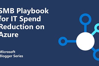 SMB Playbook for IT spend reduction on Azure — Part 3