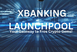 XBANKING Launchpool: Your Gateway to Free Crypto Gems!