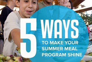 5 Ways to Make Your Summer Meal Program Shine