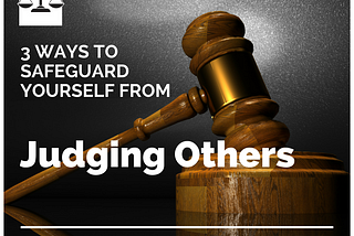 Three Ways to Safeguard Yourself from Judging Others