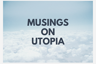 Musings on Utopia