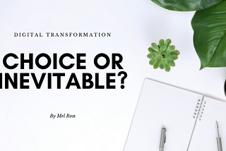 Digital Transformation is not a choice, but an inevitability