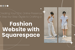 Creating Your Chic Online Presence: A Step-by-Step Guide to Crafting a Fashion Website with Squarespace by LoftyDevs