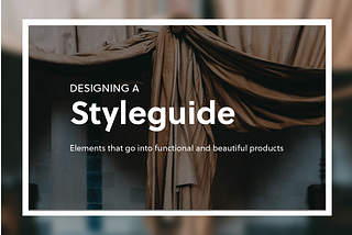 Designing a styleguide: elements that go into building compelling products