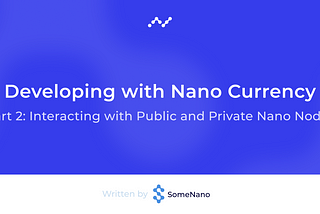 Getting Started: Developing with Nano Currency — Part 2: Interacting with Public and Private Nano…