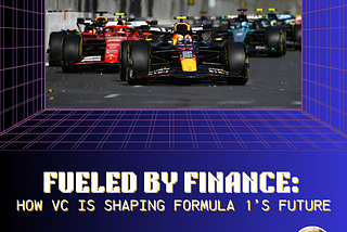 Fueled by Finance: How VC is Shaping Formula 1’s Future