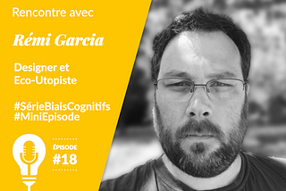 Ep#18-Le biais de simple exposition avec Rémi Garcia, Designer et Éco-Utopiste [Série Biais…