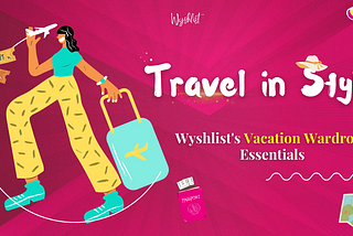 Travel in Style: Wyshlist’s Vacation Wardrobe Essentials